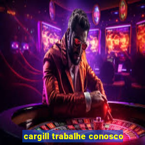 cargill trabalhe conosco